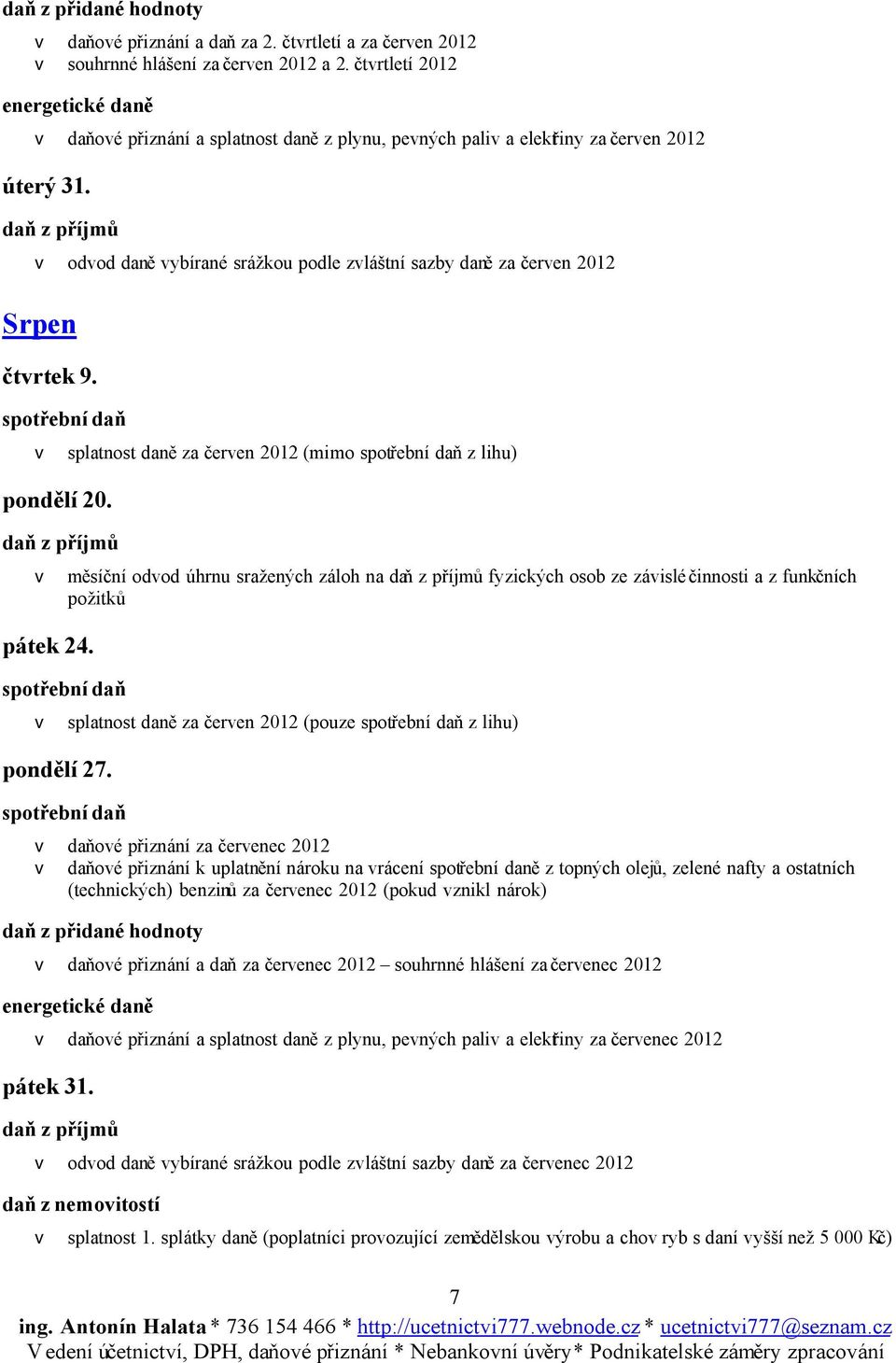 v splatnost daně za červen 2012 (mimo z lihu) pondělí 20. v měsíční odvod úhrnu sražených záloh na fyzických osob ze závislé činnosti a z funkčních pátek 24.