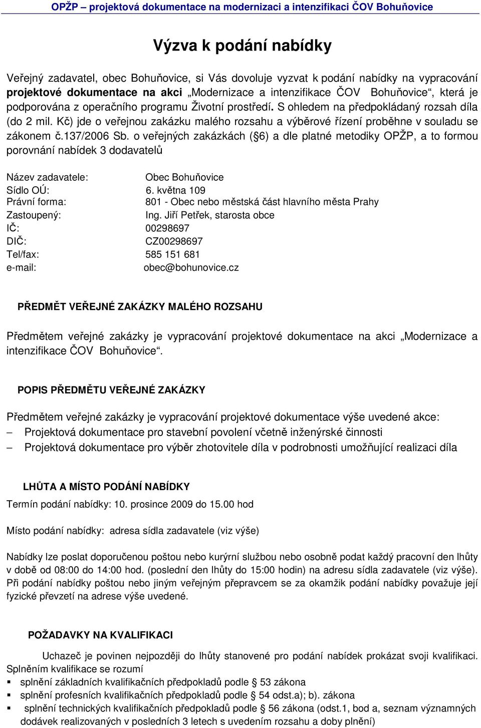 137/2006 Sb. o veřejných zakázkách ( 6) a dle platné metodiky OPŽP, a to formou porovnání nabídek 3 dodavatelů Název zadavatele: Obec Bohuňovice Sídlo OÚ: 6.