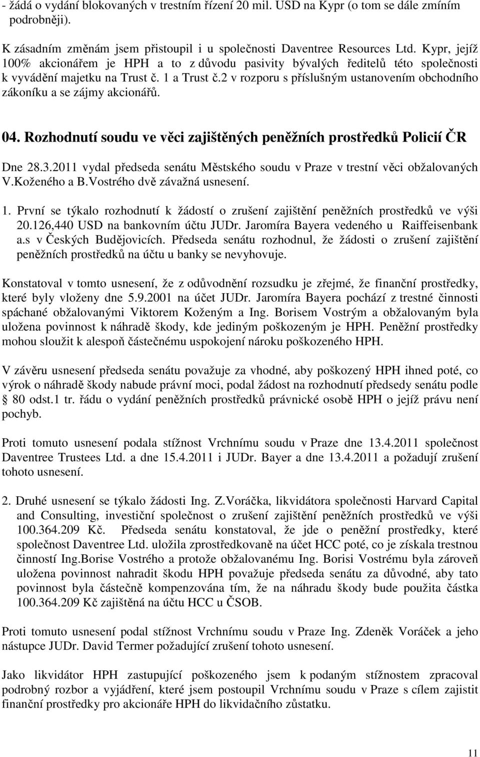 2 v rozporu s příslušným ustanovením obchodního zákoníku a se zájmy akcionářů. 04. Rozhodnutí soudu ve věci zajištěných peněžních prostředků Policií ČR Dne 28.3.