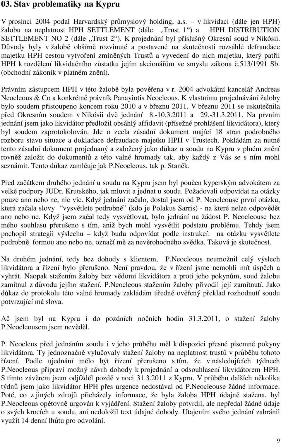 Důvody byly v žalobě obšírně rozvinuté a postavené na skutečnosti rozsáhlé defraudace majetku HPH cestou vytvoření zmíněných Trustů a vyvedení do nich majetku, který patřil HPH k rozdělení