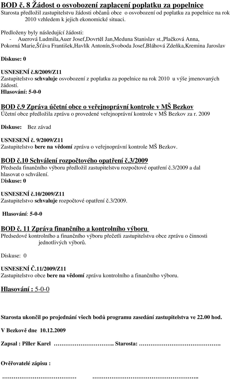 Předloženy byly následující žádosti: - Auerová Ludmila,Auer Josef,Dovrtěl Jan,Meduna Stanislav st.