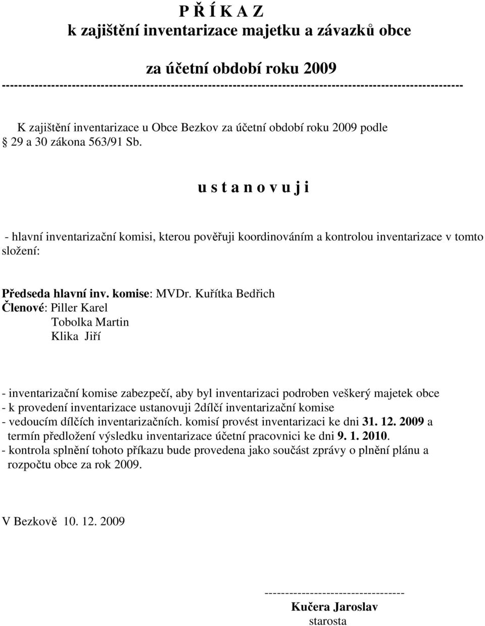 zákona 563/91 Sb. u s t a n o v u j i - hlavní inventarizační komisi, kterou pověřuji koordinováním a kontrolou inventarizace v tomto složení: Předseda hlavní inv. komise: MVDr.