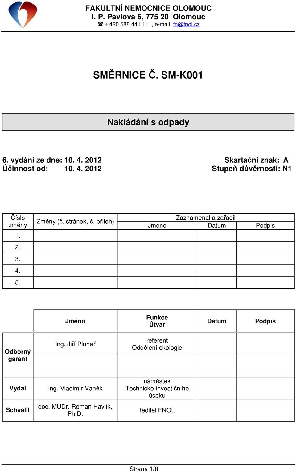 stránek, č. příloh) Zaznamenal a zařadil Jméno Datum Podpis Jméno Funkce Útvar Datum Podpis dborný garant Ing.