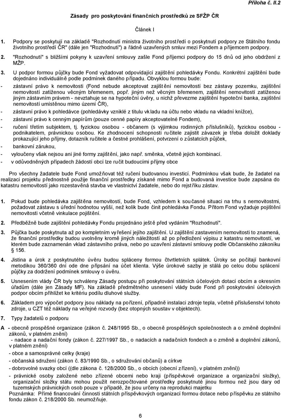 příjemcem podpory. 2. "Rozhodnutí" s bližšími pokyny k uzavření smlouvy zašle Fond příjemci podpory do 15 dnů od jeho obdržení z MŽP. 3.