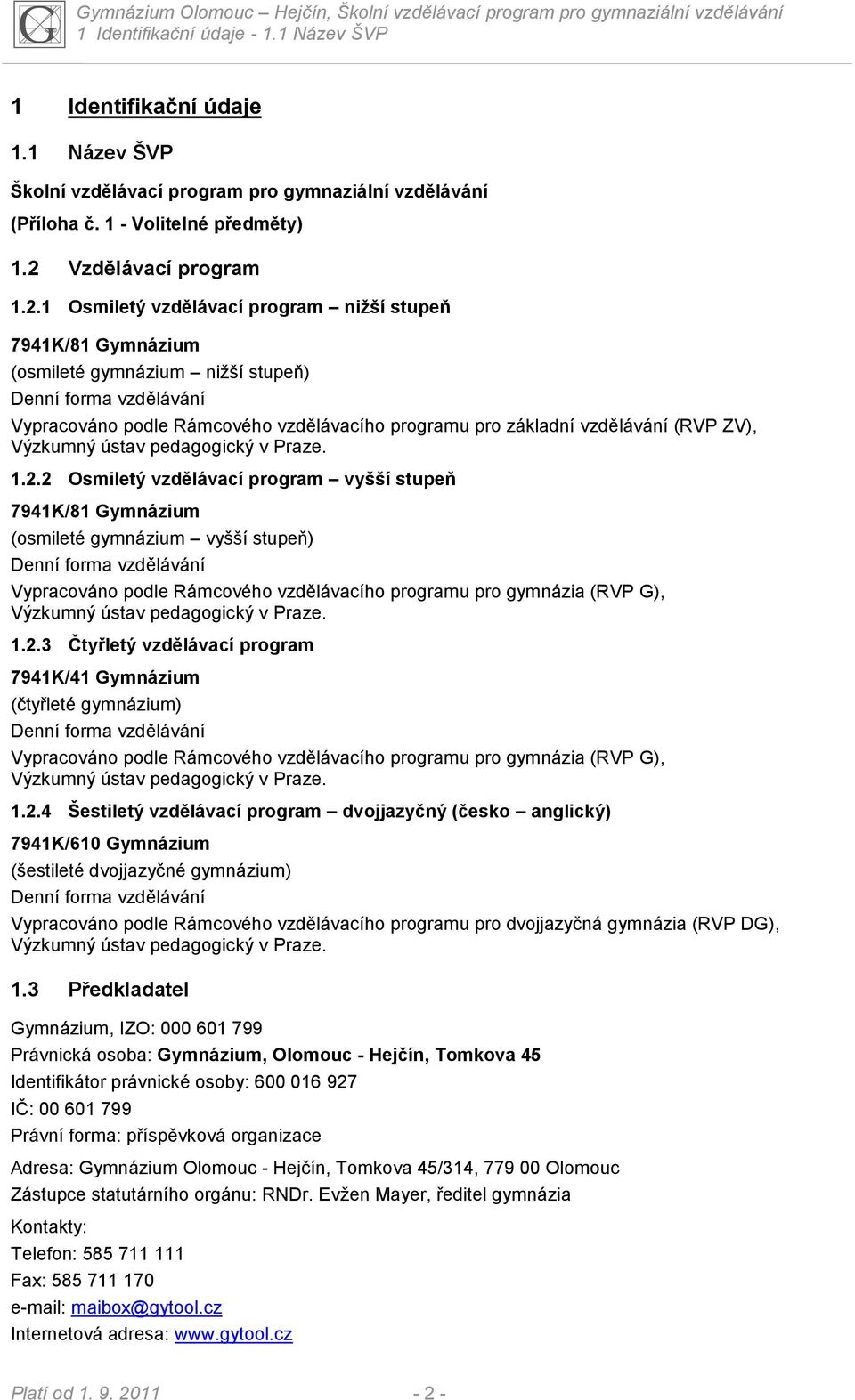 1 Osmiletý vzdělávací program niţší stupeň 7941K/81 Gymnázium (osmileté gymnázium niţší stupeň) Denní forma vzdělávání Vypracováno podle Rámcového vzdělávacího programu pro základní vzdělávání (RVP