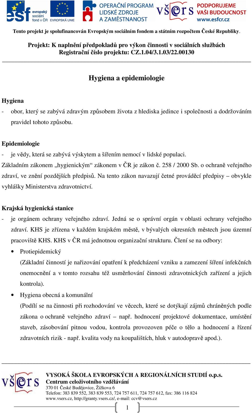 o ochraně veřejného zdraví, ve znění pozdějších předpisů. Na tento zákon navazují četné prováděcí předpisy obvykle vyhlášky Ministerstva zdravotnictví.