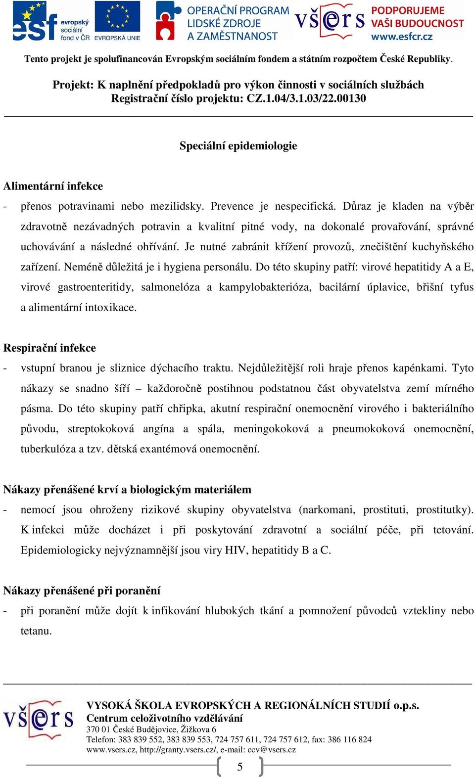 Je nutné zabránit křížení provozů, znečištění kuchyňského zařízení. Neméně důležitá je i hygiena personálu.