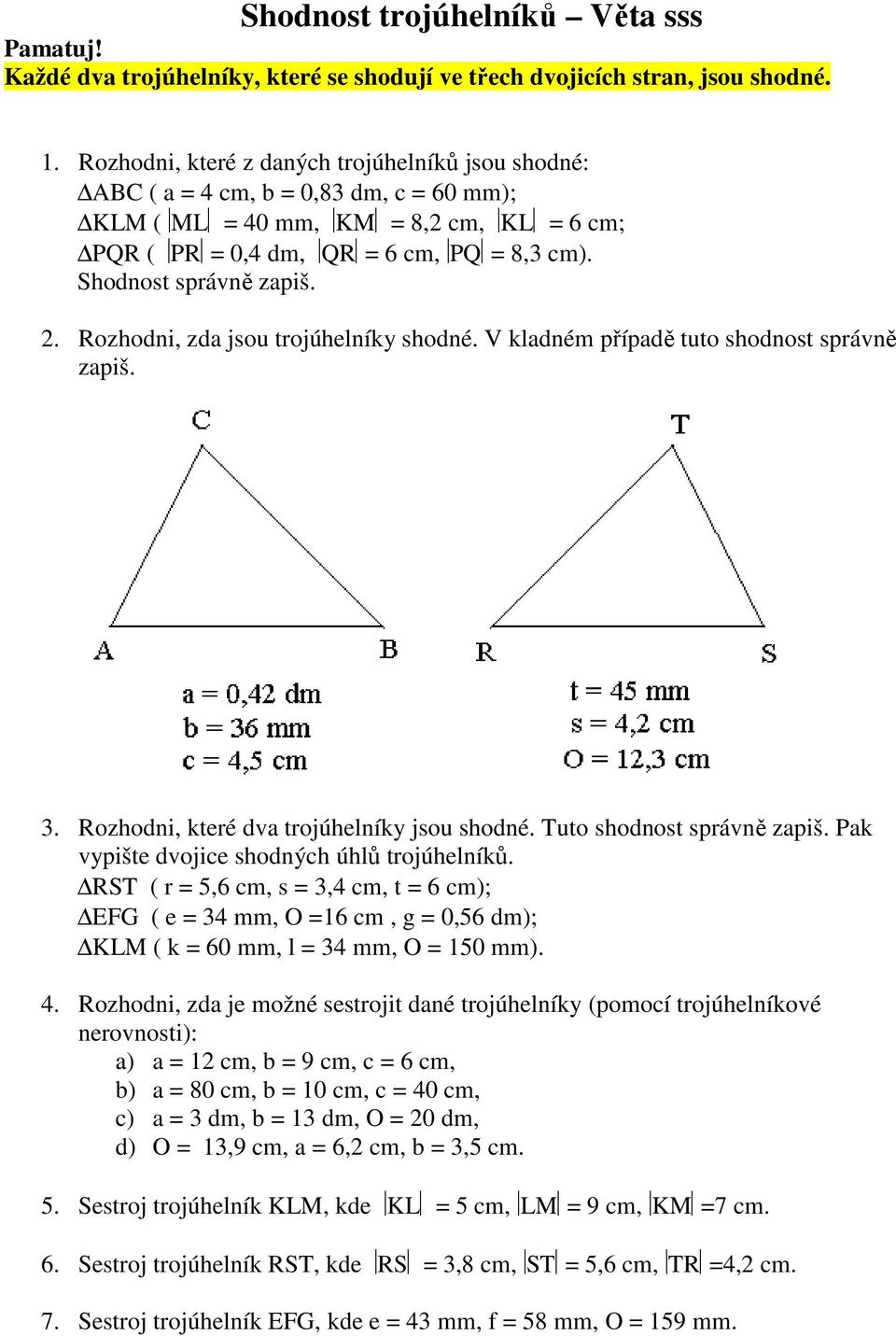 Shodnost správně zapiš. 2. Rozhodni, zda jsou trojúhelníky shodné. V kladném případě tuto shodnost správně zapiš. 3. Rozhodni, které dva trojúhelníky jsou shodné. Tuto shodnost správně zapiš.