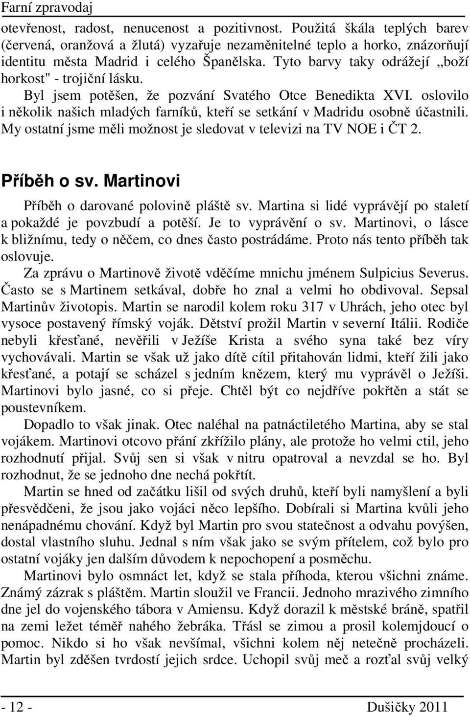 oslovilo i několik našich mladých farníků, kteří se setkání v Madridu osobně účastnili. My ostatní jsme měli možnost je sledovat v televizi na TV NOE i ČT 2. Příběh o sv.