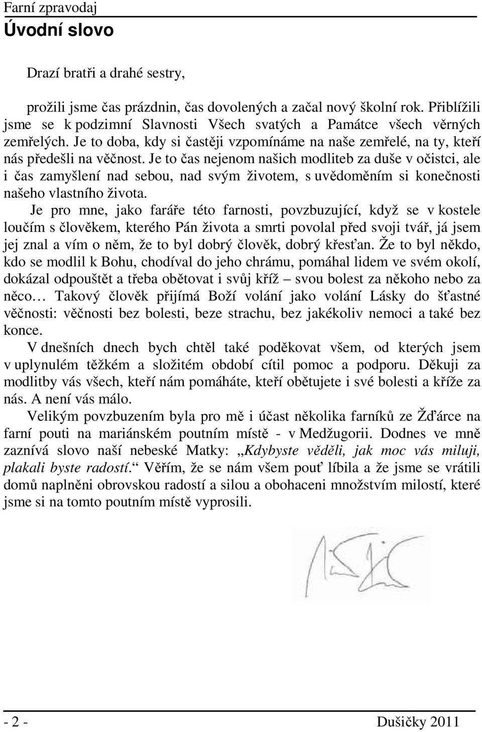 Je to čas nejenom našich modliteb za duše v očistci, ale i čas zamyšlení nad sebou, nad svým životem, s uvědoměním si konečnosti našeho vlastního života.