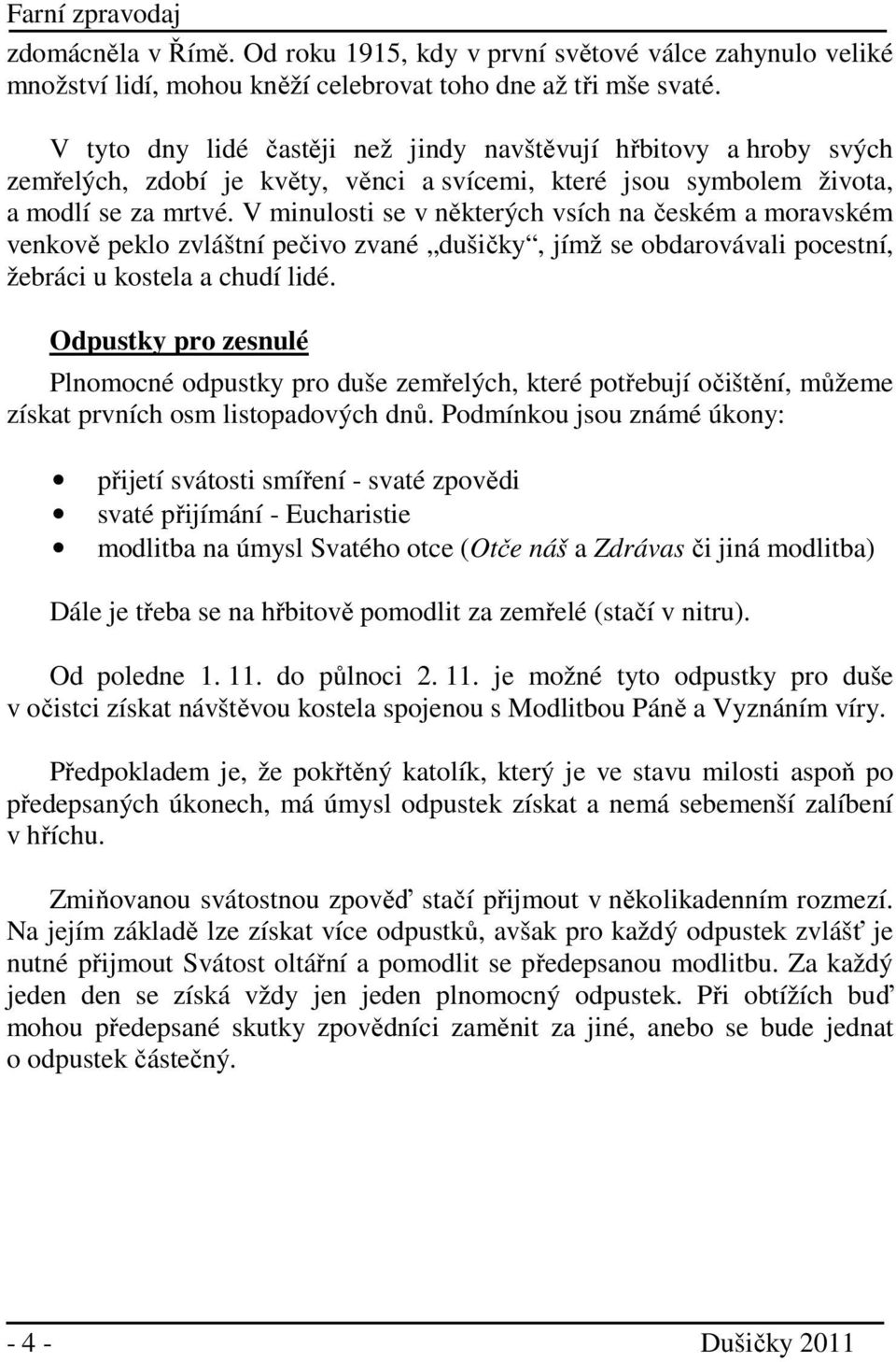 V minulosti se v některých vsích na českém a moravském venkově peklo zvláštní pečivo zvané dušičky, jímž se obdarovávali pocestní, žebráci u kostela a chudí lidé.