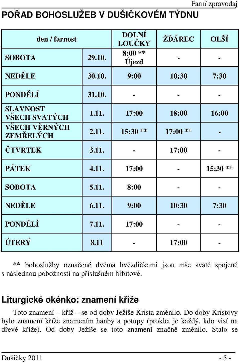 11-17:00 - ** bohoslužby označené dvěma hvězdičkami jsou mše svaté spojené s následnou pobožností na příslušném hřbitově.