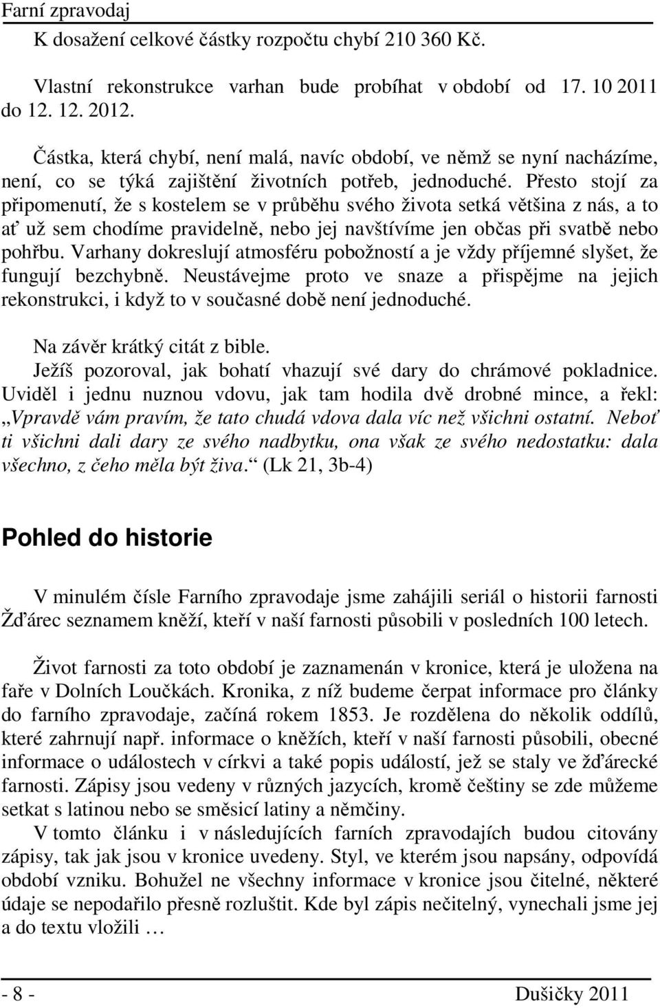 Přesto stojí za připomenutí, že s kostelem se v průběhu svého života setká většina z nás, a to ať už sem chodíme pravidelně, nebo jej navštívíme jen občas při svatbě nebo pohřbu.