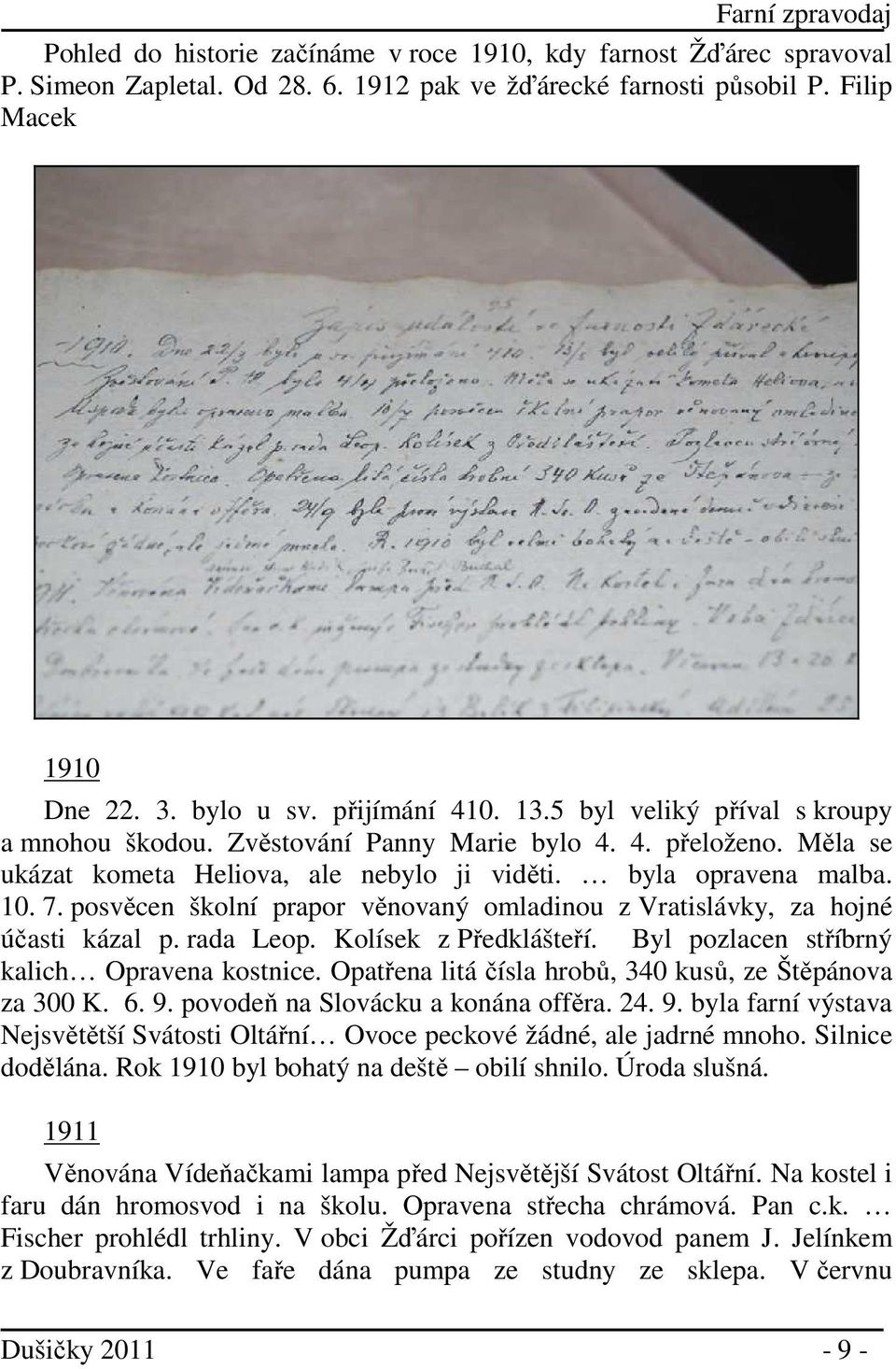 posvěcen školní prapor věnovaný omladinou z Vratislávky, za hojné účasti kázal p. rada Leop. Kolísek z Předklášteří. Byl pozlacen stříbrný kalich Opravena kostnice.