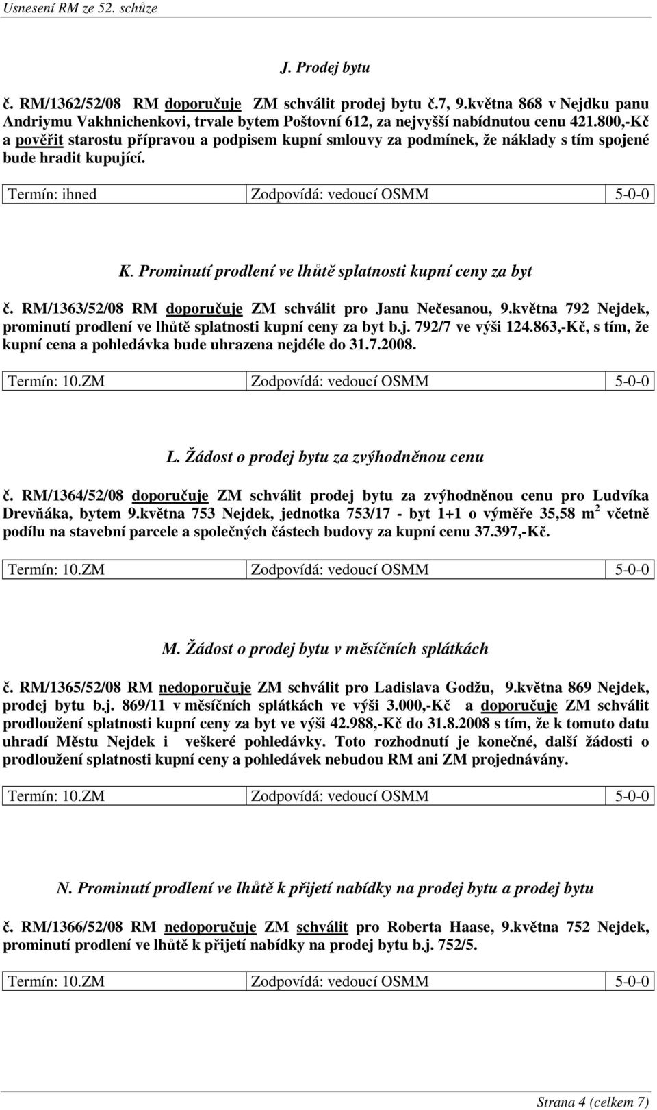 Prominutí prodlení ve lhůtě splatnosti kupní ceny za byt č. RM/1363/52/08 RM doporučuje ZM schválit pro Janu Nečesanou, 9.května 792 Nejdek, prominutí prodlení ve lhůtě splatnosti kupní ceny za byt b.