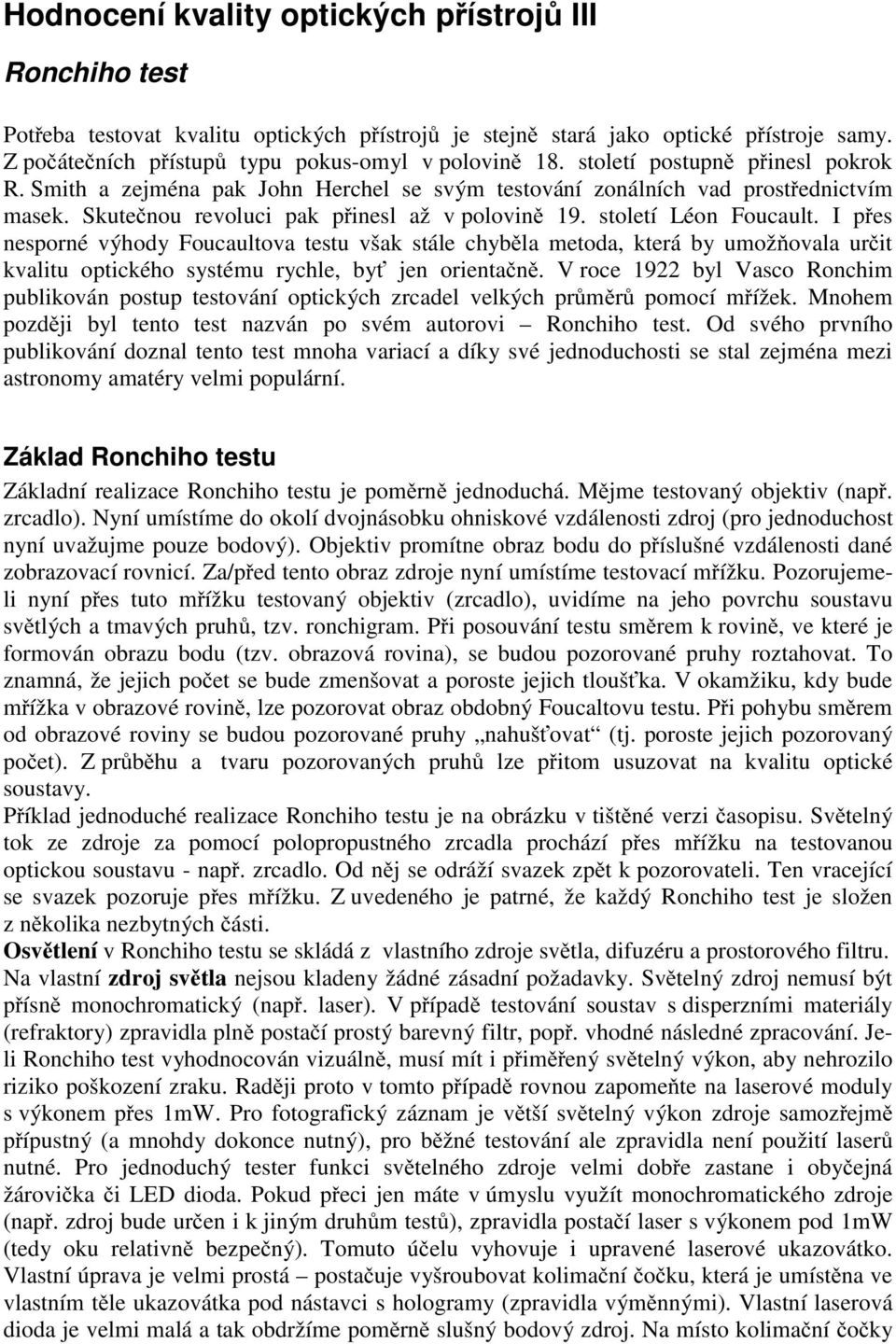 I přes nesporné výhody Foucaultova testu však stále chyběla metoda, která by umožňovala určit kvalitu optického systému rychle, byť jen orientačně.