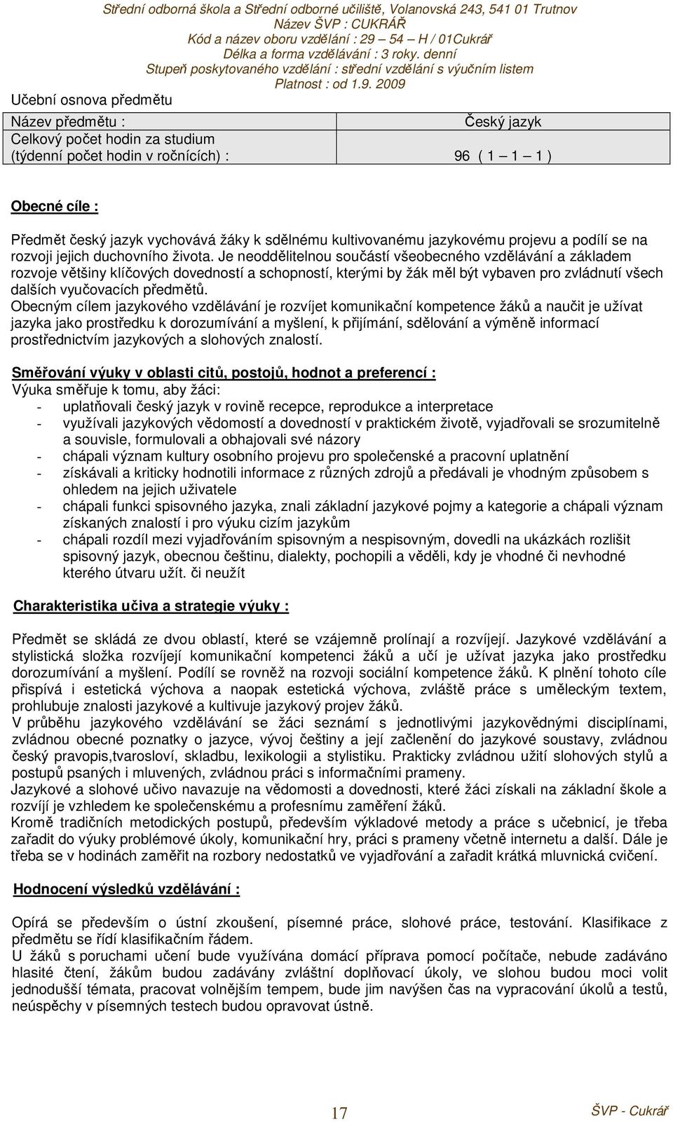 Je neoddělitelnou součástí všeobecného vzdělávání a základem rozvoje většiny klíčových dovedností a schopností, kterými by žák měl být vybaven pro zvládnutí všech dalších vyučovacích předmětů.