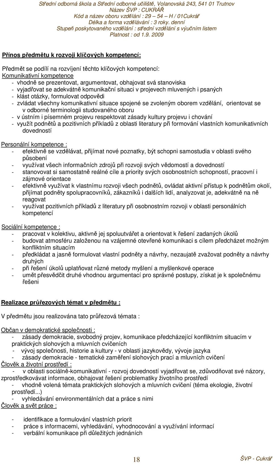 se v odborné terminologii studovaného oboru - v ústním i písemném projevu respektovat zásady kultury projevu i chování - využít podnětů a pozitivních příkladů z oblasti literatury při formování