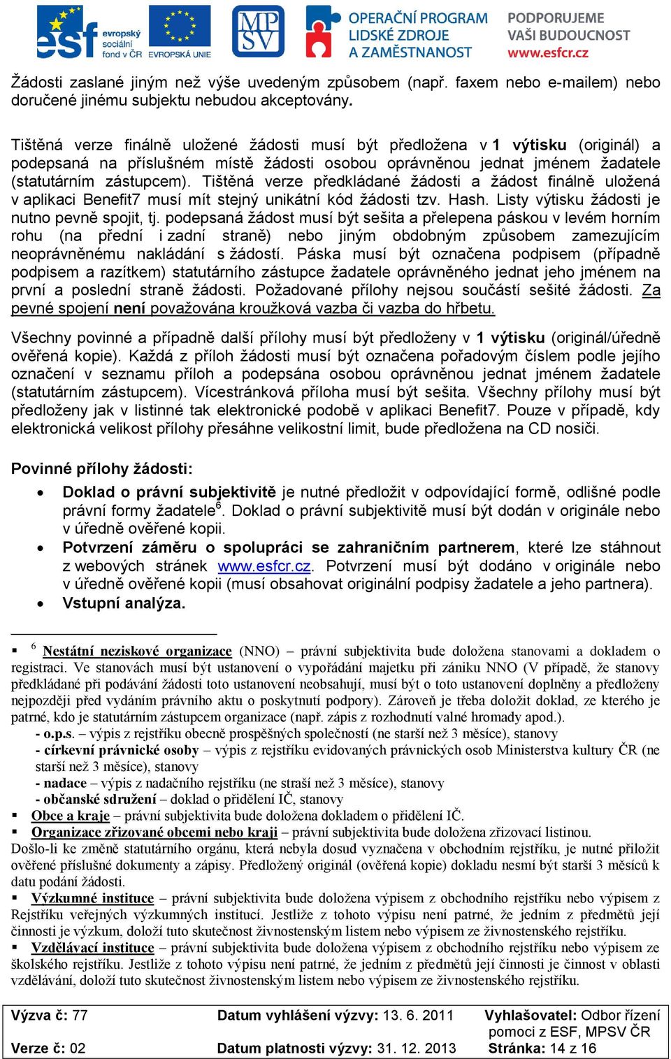 Tištěná verze předkládané žádsti a žádst finálně ulžená v aplikaci Benefit7 musí mít stejný unikátní kód žádsti tzv. Hash. Listy výtisku žádsti je nutn pevně spjit, tj.