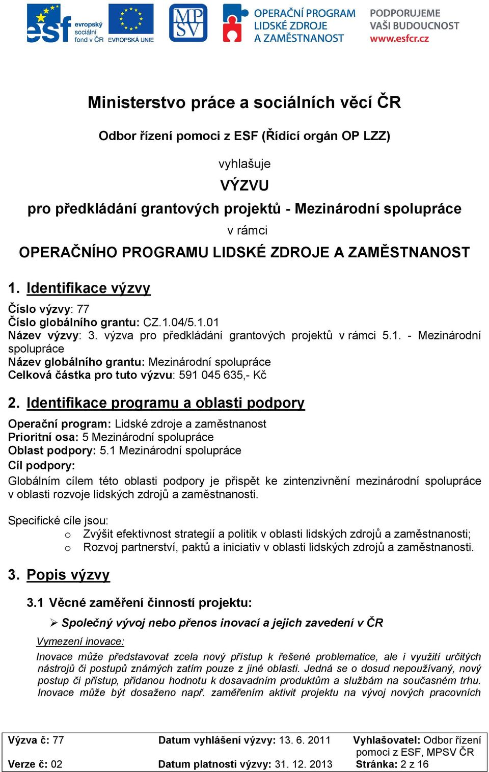 Identifikace prgramu a blasti pdpry Operační prgram: Lidské zdrje a zaměstnanst Priritní sa: 5 Mezinárdní splupráce Oblast pdpry: 5.