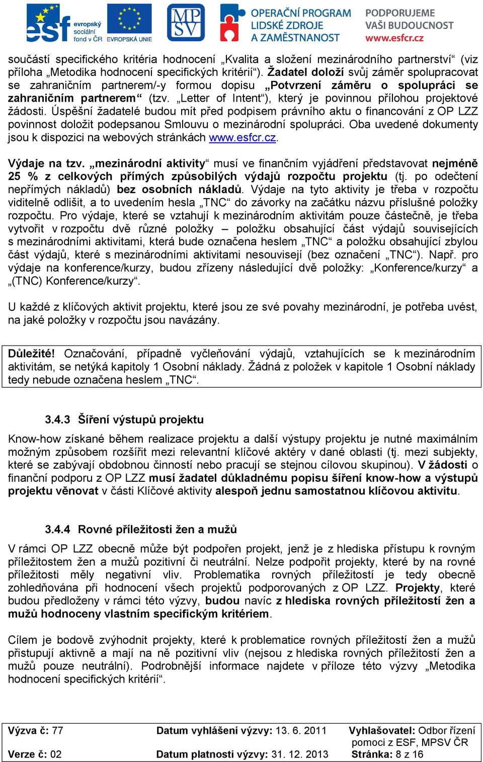 Úspěšní žadatelé budu mít před pdpisem právníh aktu financvání z OP LZZ pvinnst dlžit pdepsanu Smluvu mezinárdní splupráci. Oba uvedené dkumenty jsu k dispzici na webvých stránkách www.esfcr.cz.