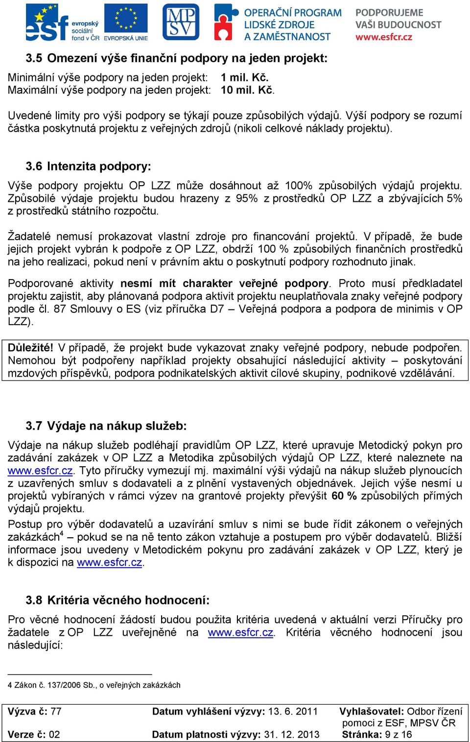 Způsbilé výdaje prjektu budu hrazeny z 95% z prstředků OP LZZ a zbývajících 5% z prstředků státníh rzpčtu. Žadatelé nemusí prkazvat vlastní zdrje pr financvání prjektů.