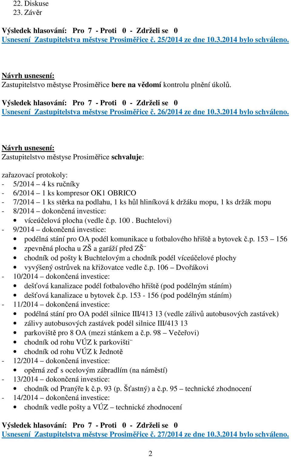 Zastupitelstvo městyse Prosiměřice schvaluje: zařazovací protokoly: - 5/2014 4 ks ručníky - 6/2014 1 ks kompresor OK1 OBRICO - 7/2014 1 ks stěrka na podlahu, 1 ks hůl hliníková k držáku mopu, 1 ks