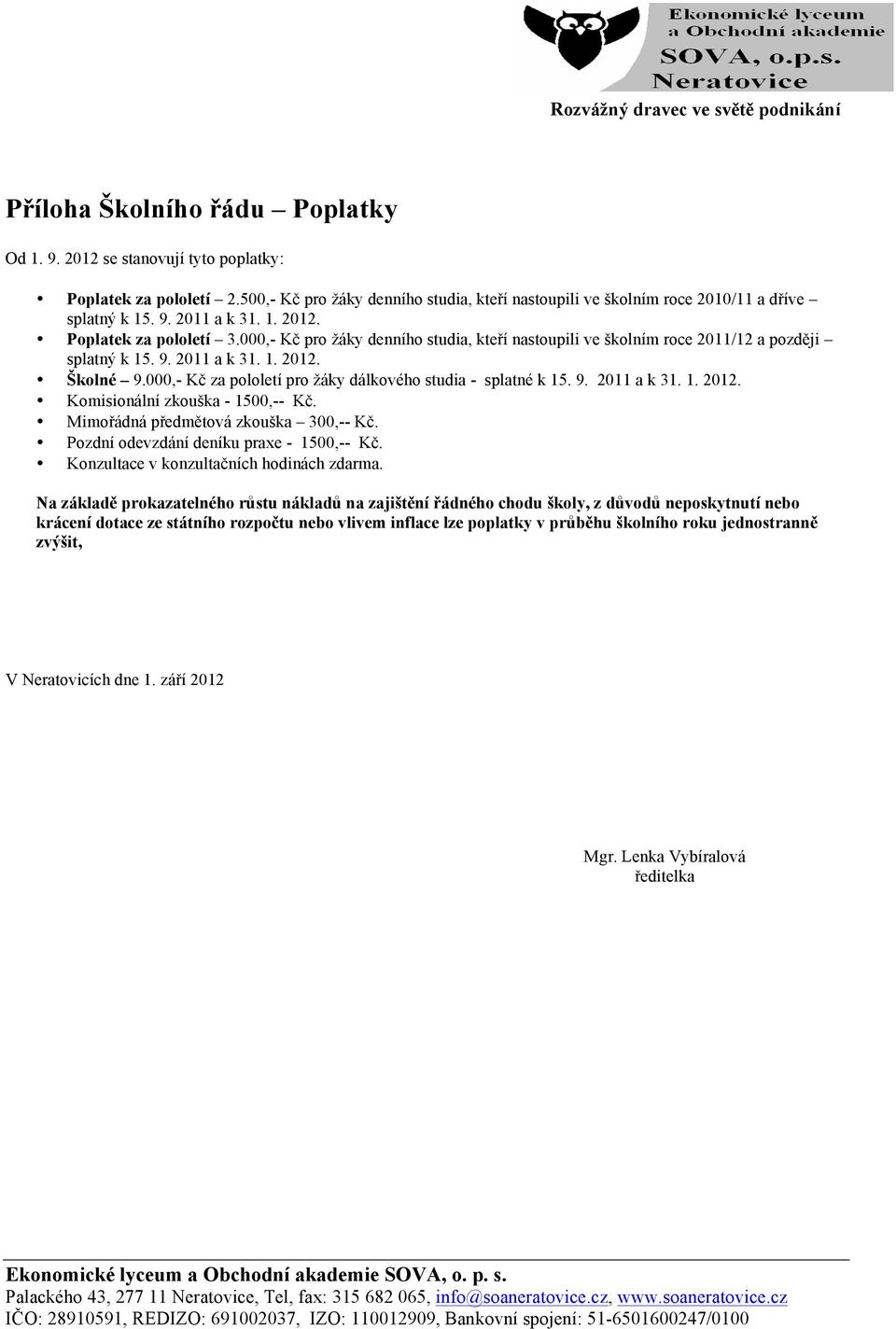 000,- Kč za pololetí pro žáky dálkového studia - splatné k 15. 9. 2011 a k 31. 1. 2012. Komisionální zkouška - 1500,-- Kč. Mimořádná předmětová zkouška 300,-- Kč.