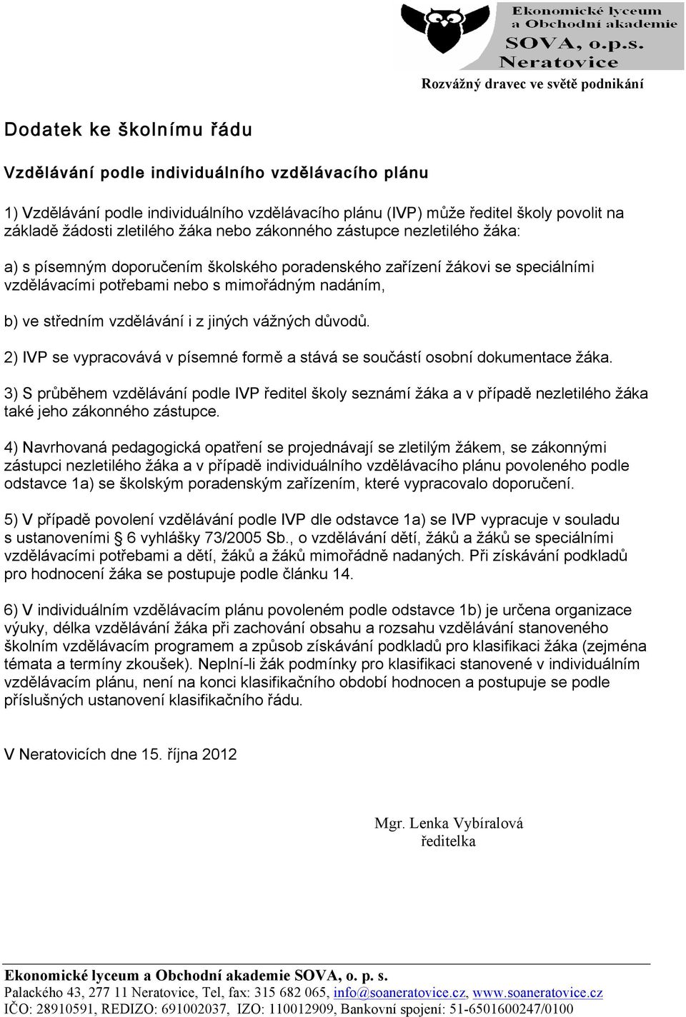 z jiných vážných důvodů. 2) IVP se vypracovává v písemné formě a stává se součástí osobní dokumentace žáka.