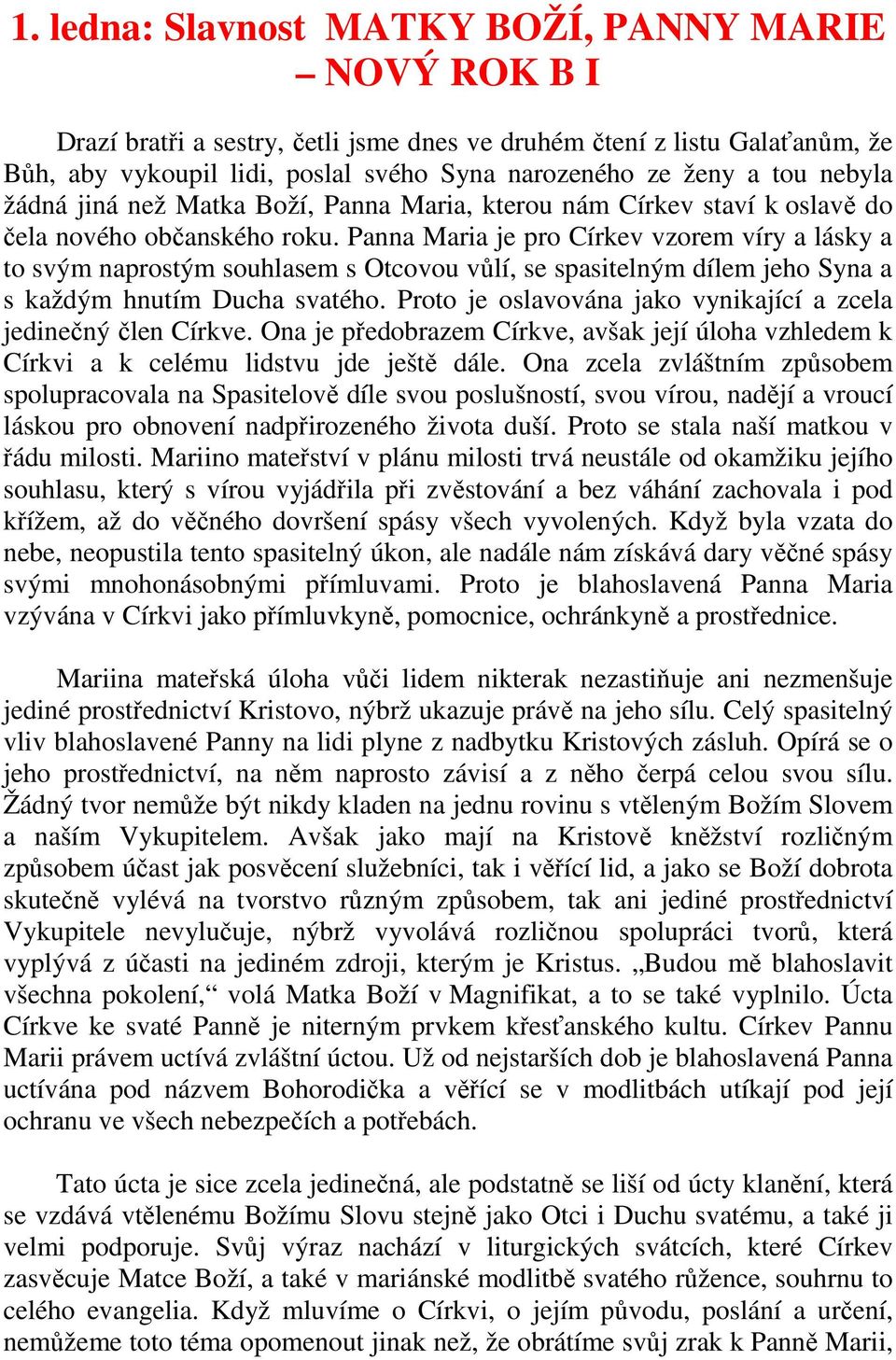 Panna Maria je pro Církev vzorem víry a lásky a to svým naprostým souhlasem s Otcovou vůlí, se spasitelným dílem jeho Syna a s každým hnutím Ducha svatého.