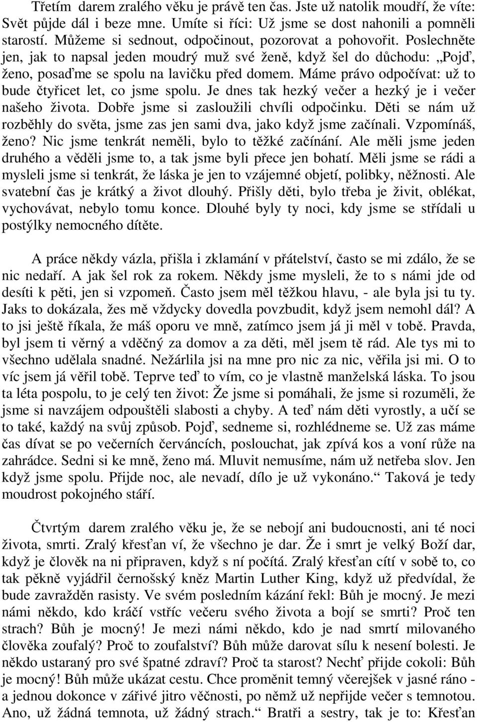 Máme právo odpočívat: už to bude čtyřicet let, co jsme spolu. Je dnes tak hezký večer a hezký je i večer našeho života. Dobře jsme si zasloužili chvíli odpočinku.