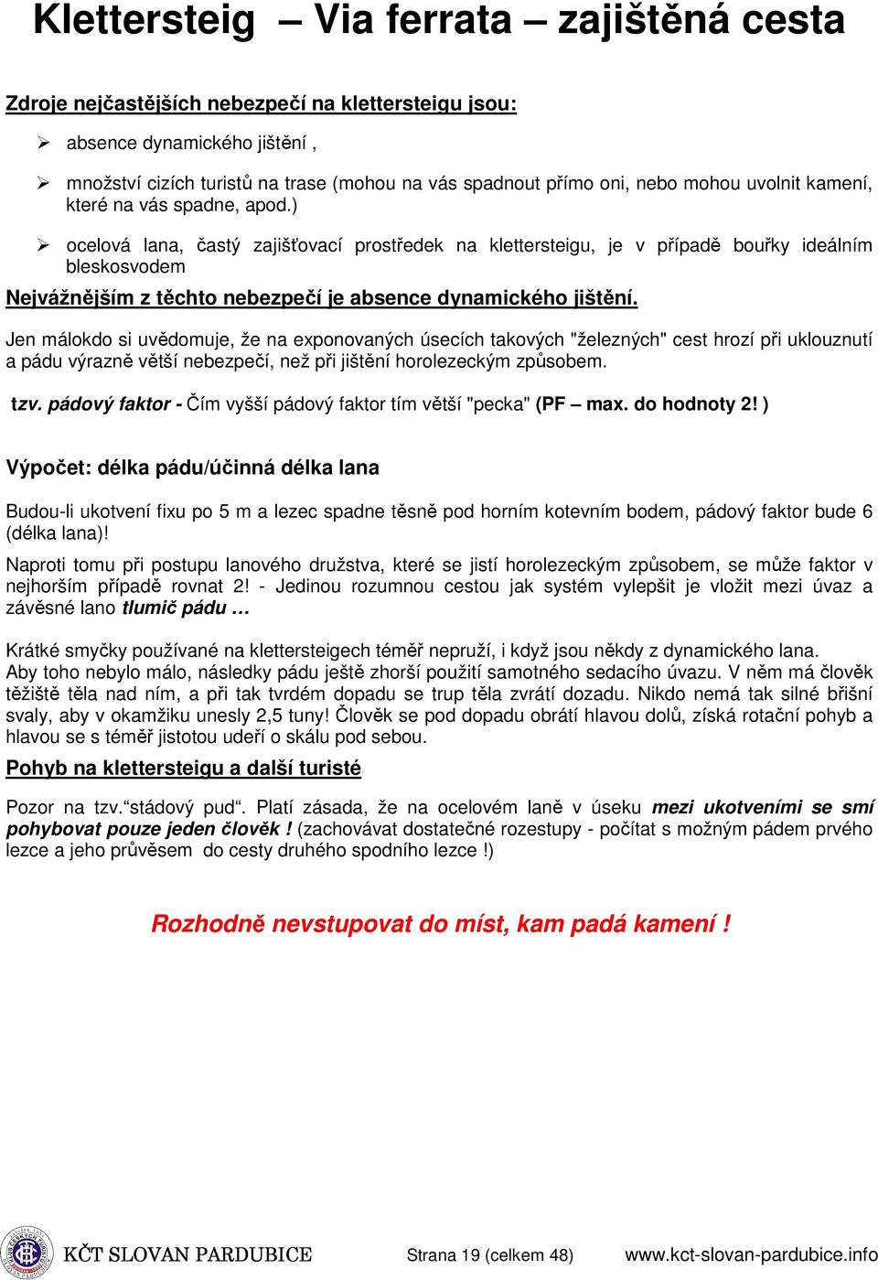 ) ocelová lana, častý zajišťovací prostředek na klettersteigu, je v případě bouřky ideálním bleskosvodem Nejvážnějším z těchto nebezpečí je absence dynamického jištění.