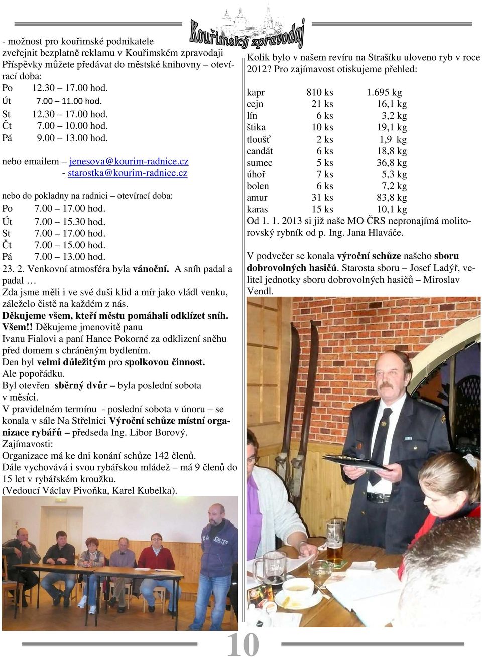 30 hod. St 7.00 17.00 hod. Čt 7.00 15.00 hod. Pá 7.00 13.00 hod. 23. 2. Venkovní atmosféra byla vánoční.