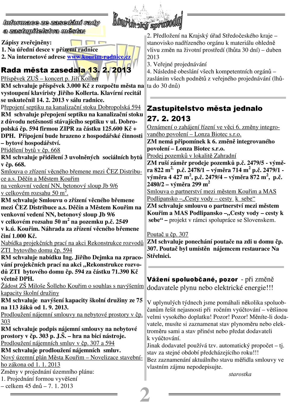Přepojení septiku na kanalizační stoku Dobropolská 594 RM schvaluje přepojení septiku na kanalizační stoku z důvodu netěsnosti stávajícího septiku v ul. Dobropolská čp. 594 firmou ZIPR za částku 125.