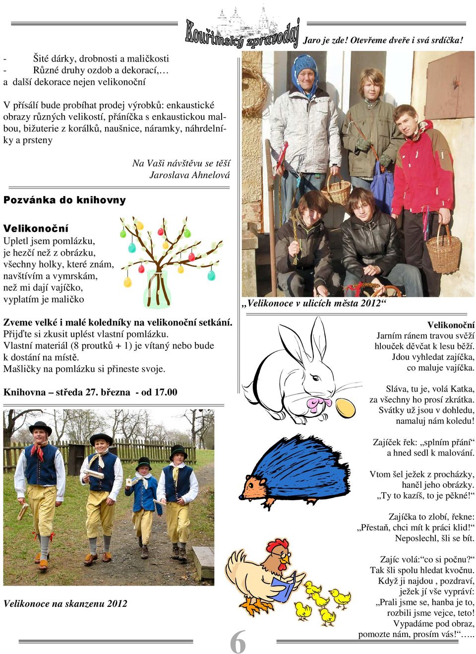 enkaustickou malbou, bižuterie z korálků, naušnice, náramky, náhrdelníky a prsteny Pozvánka do knihovny Na Vaši návštěvu se těší Jaroslava Ahnelová Velikonoční Upletl jsem pomlázku, je hezčí než z
