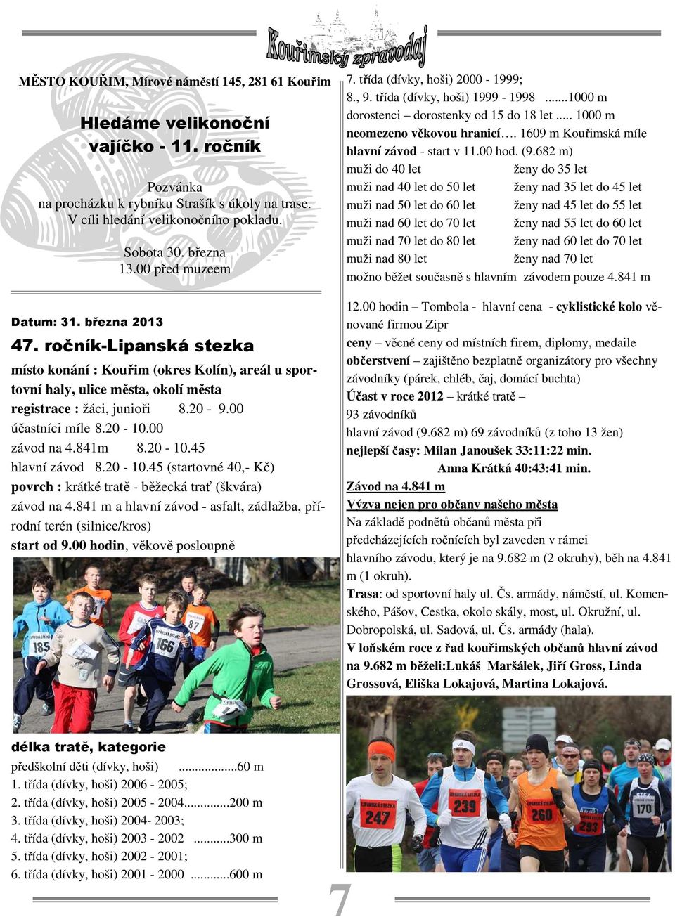 00 účastníci míle 8.20-10.00 závod na 4.841m 8.20-10.45 hlavní závod 8.20-10.45 (startovné 40,- Kč) povrch : krátké tratě - běžecká trať (škvára) závod na 4.