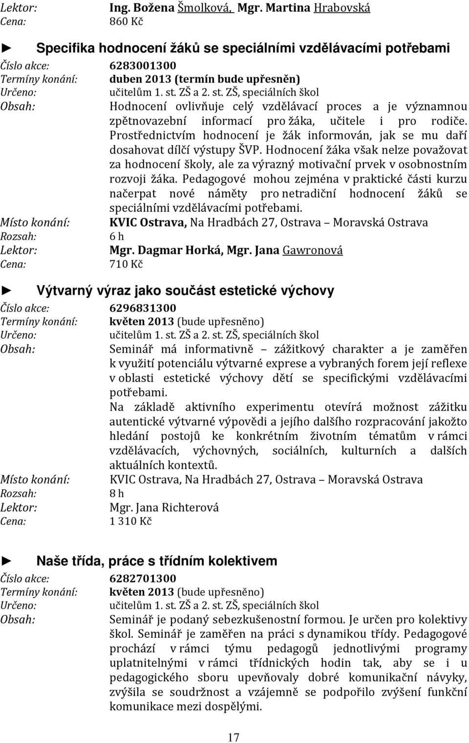 ZŠ a 2. st. ZŠ, speciálních škol Obsah: Hodnocení ovlivňuje celý vzdělávací proces a je významnou zpětnovazební informací pro žáka, učitele i pro rodiče.