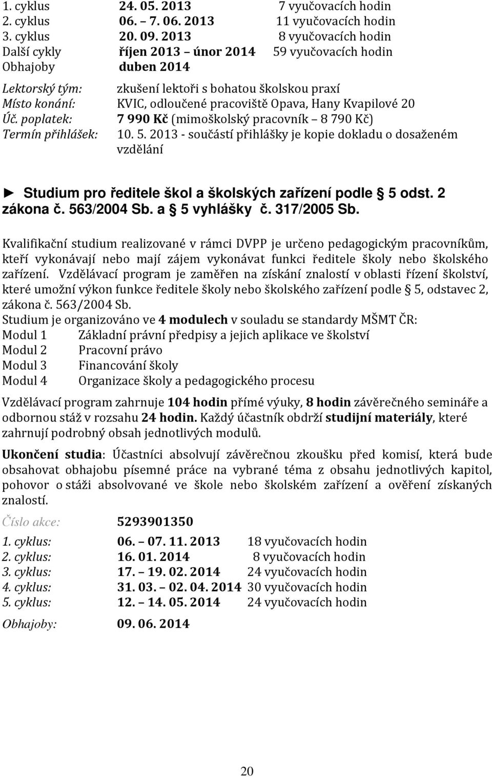 Opava, Hany Kvapilové 20 Úč. poplatek: 7 990 Kč (mimoškolský pracovník 8 790 Kč) Termín přihlášek: 10. 5.