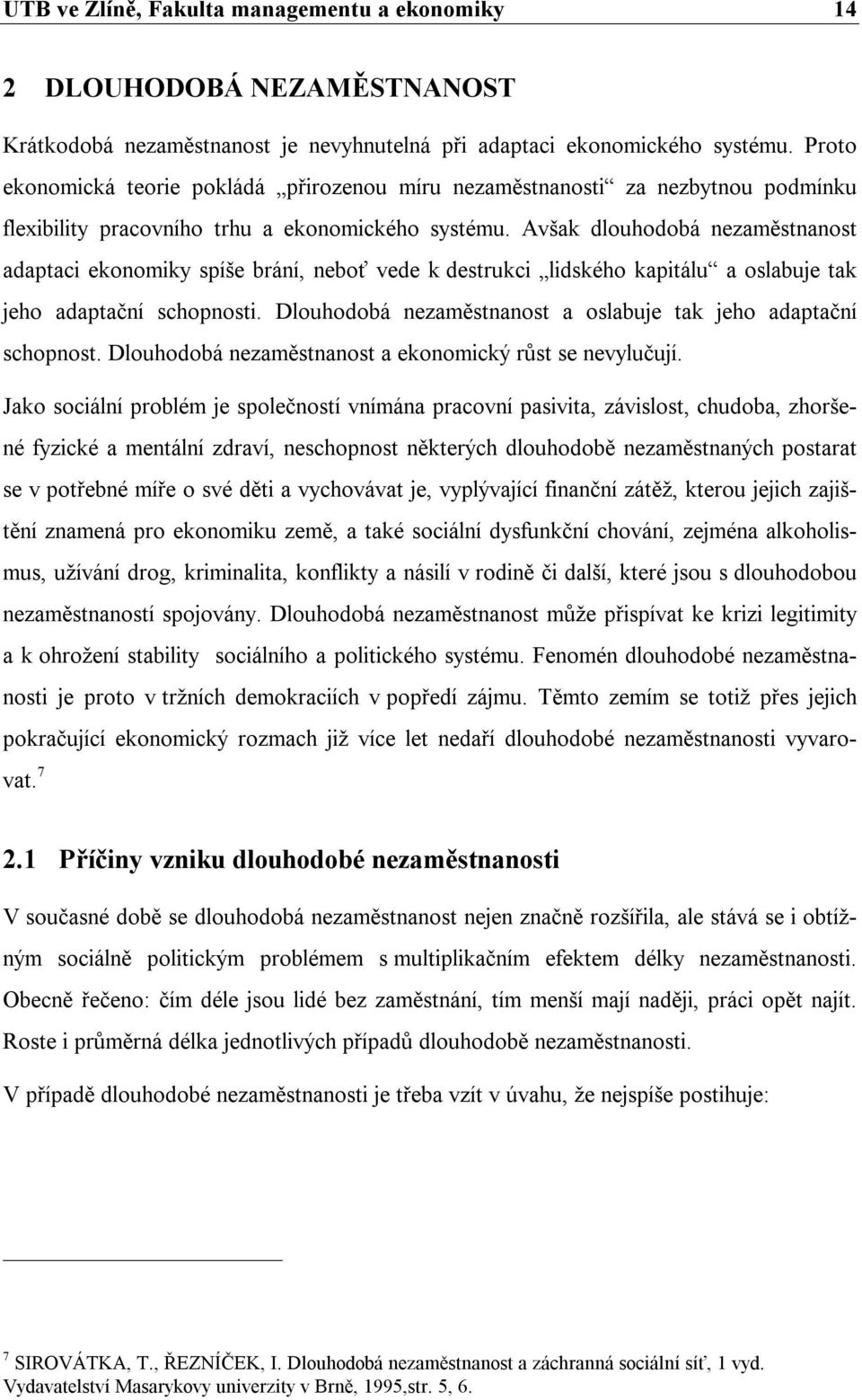 Avšak dlouhodobá nezaměstnanost adaptaci ekonomiky spíše brání, neboť vede k destrukci lidského kapitálu a oslabuje tak jeho adaptační schopnosti.