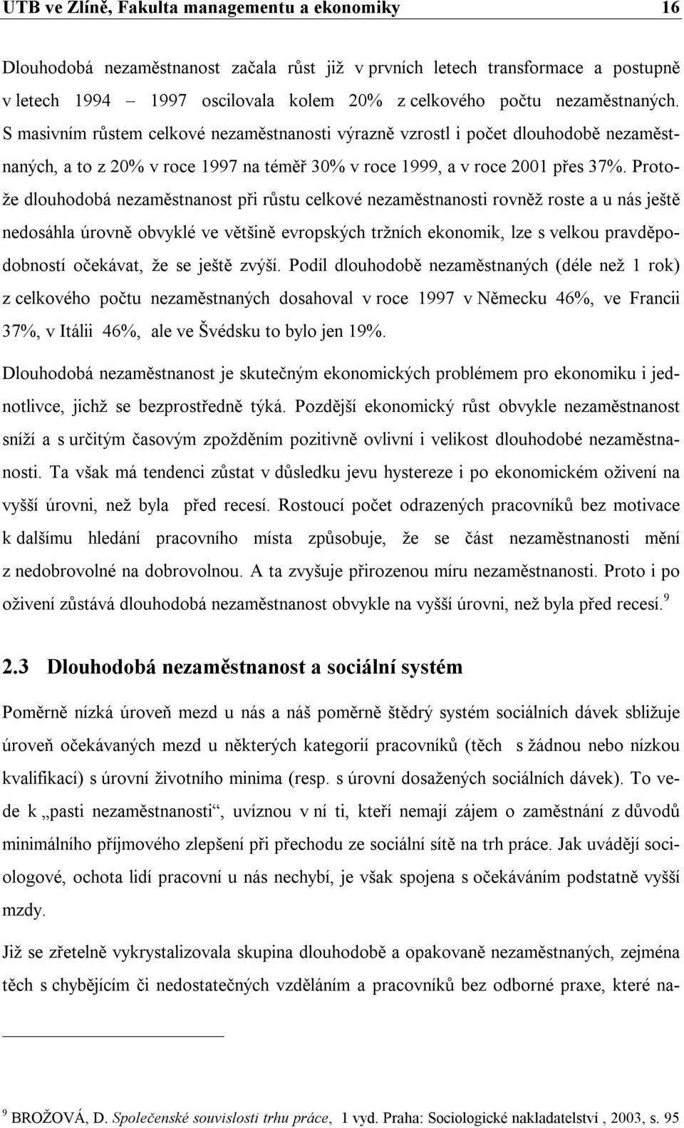 Protože dlouhodobá nezaměstnanost při růstu celkové nezaměstnanosti rovněž roste a u nás ještě nedosáhla úrovně obvyklé ve většině evropských tržních ekonomik, lze s velkou pravděpodobností očekávat,