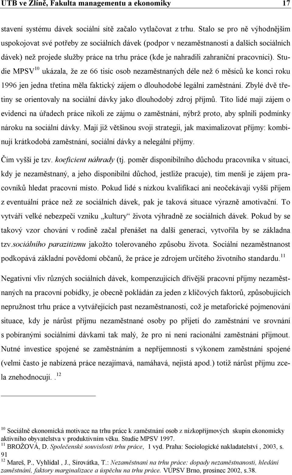 pracovníci). Studie MPSV 10 ukázala, že ze 66 tisíc osob nezaměstnaných déle než 6 měsíců ke konci roku 1996 jen jedna třetina měla faktický zájem o dlouhodobé legální zaměstnání.