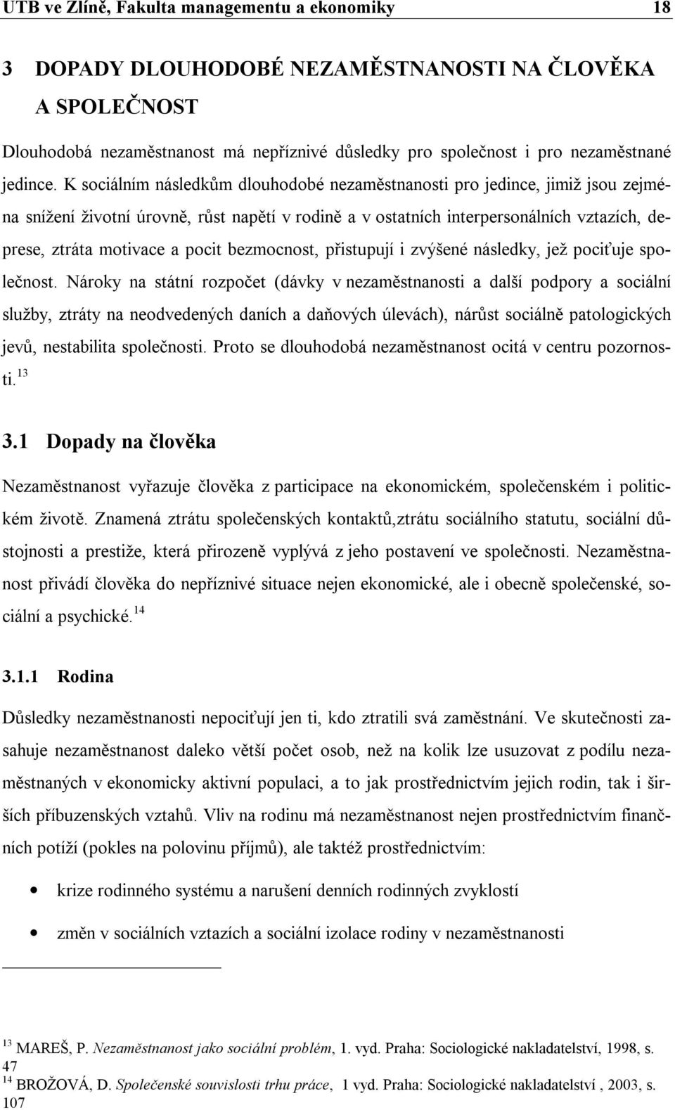 pocit bezmocnost, přistupují i zvýšené následky, jež pociťuje společnost.