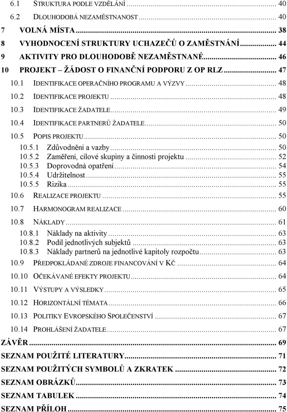 4 IDENTIFIKACE PARTNERŮ ŽADATELE... 50 10.5 POPIS PROJEKTU... 50 10.5.1 Zdůvodnění a vazby... 50 10.5.2 Zaměření, cílové skupiny a činnosti projektu... 52 10.5.3 Doprovodná opatření... 54 10.5.4 Udržitelnost.