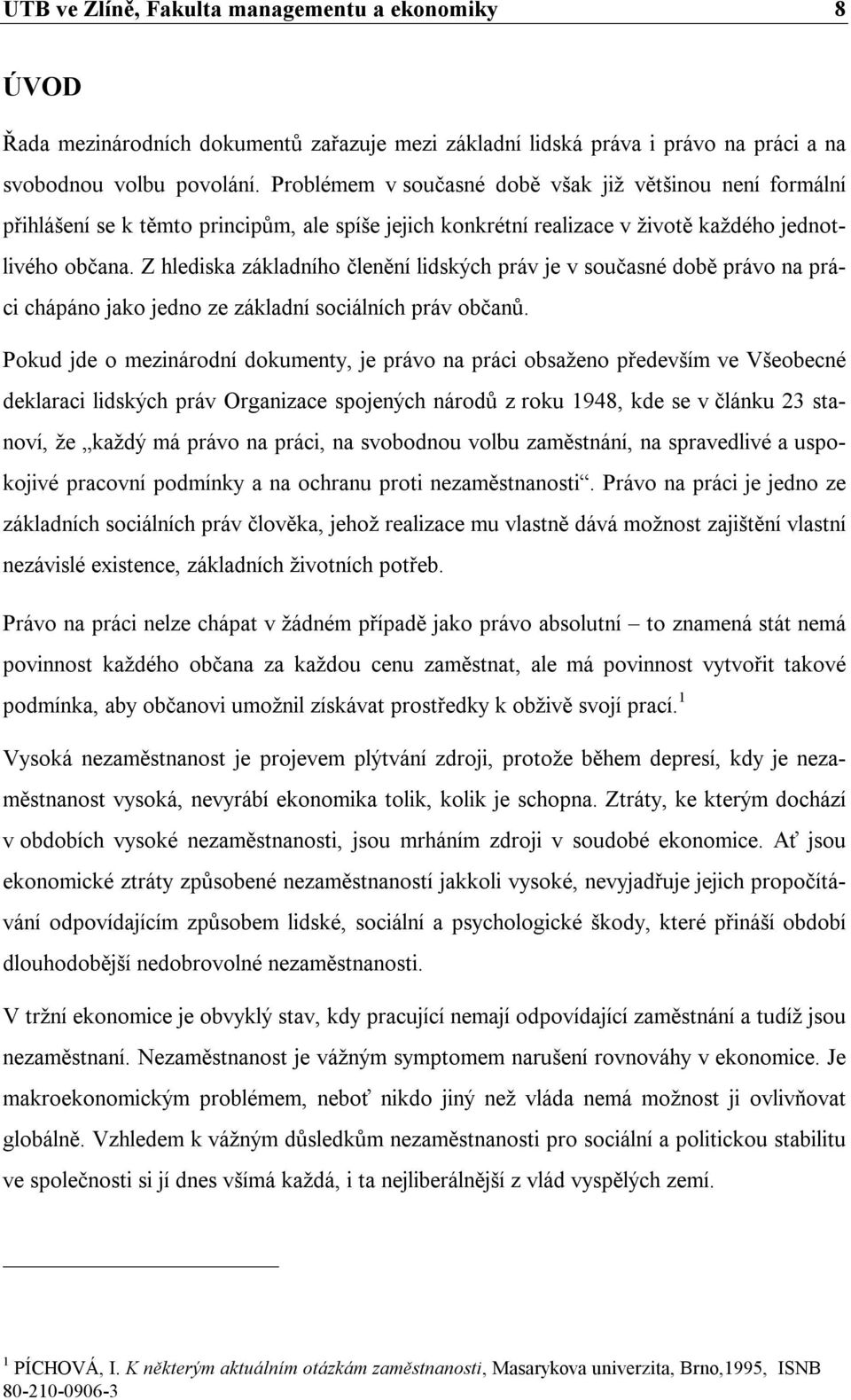 Z hlediska základního členění lidských práv je v současné době právo na práci chápáno jako jedno ze základní sociálních práv občanů.