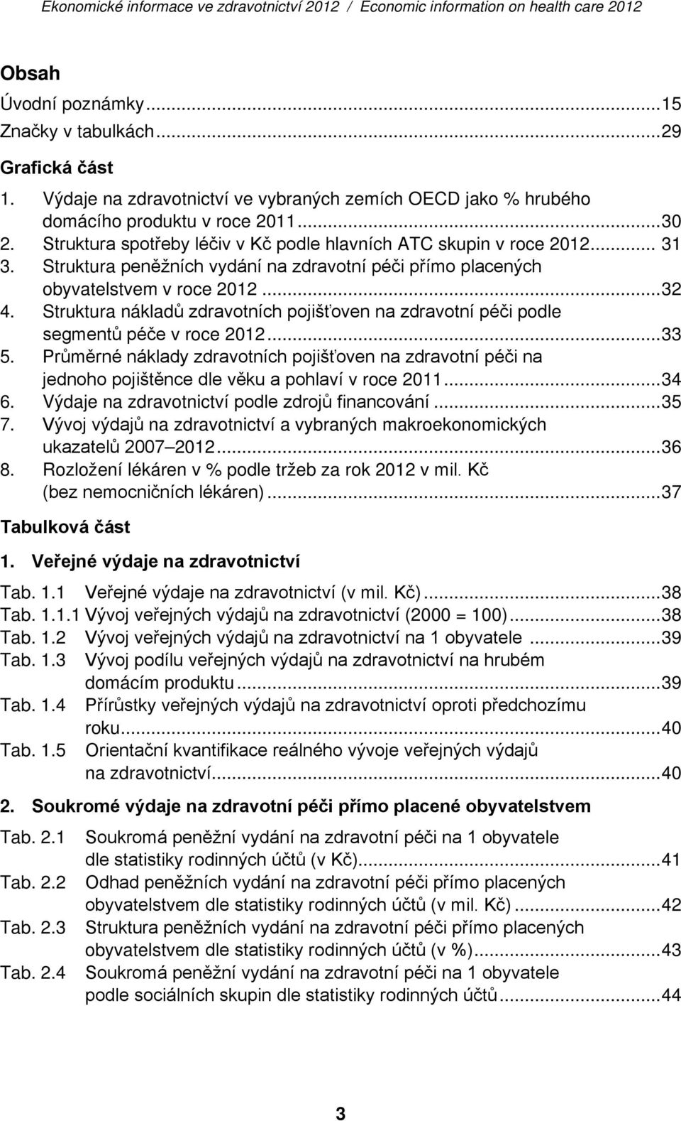 Struktura nákladů zdravotních pojišťoven na zdravotní péči podle segmentů péče v roce 2012... 33 5.