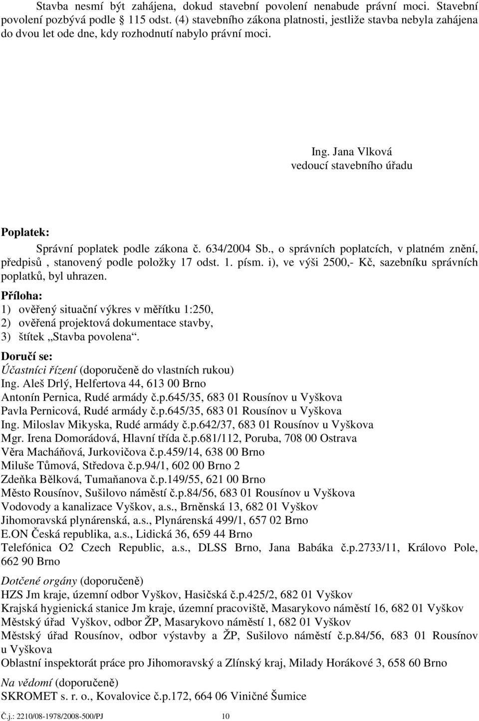 Jana Vlková vedoucí stavebního úřadu Poplatek: Správní poplatek podle zákona č. 634/2004 Sb., o správních poplatcích, v platném znění, předpisů, stanovený podle položky 17 odst. 1. písm.