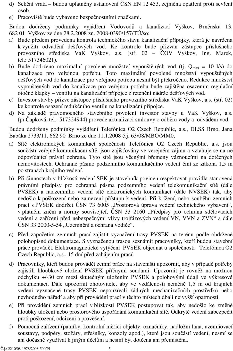 2008-0390/157/TÚ/so: a) Bude předem provedena kontrola technického stavu kanalizační přípojky, která je navržena k využití odvádění dešťových vod.