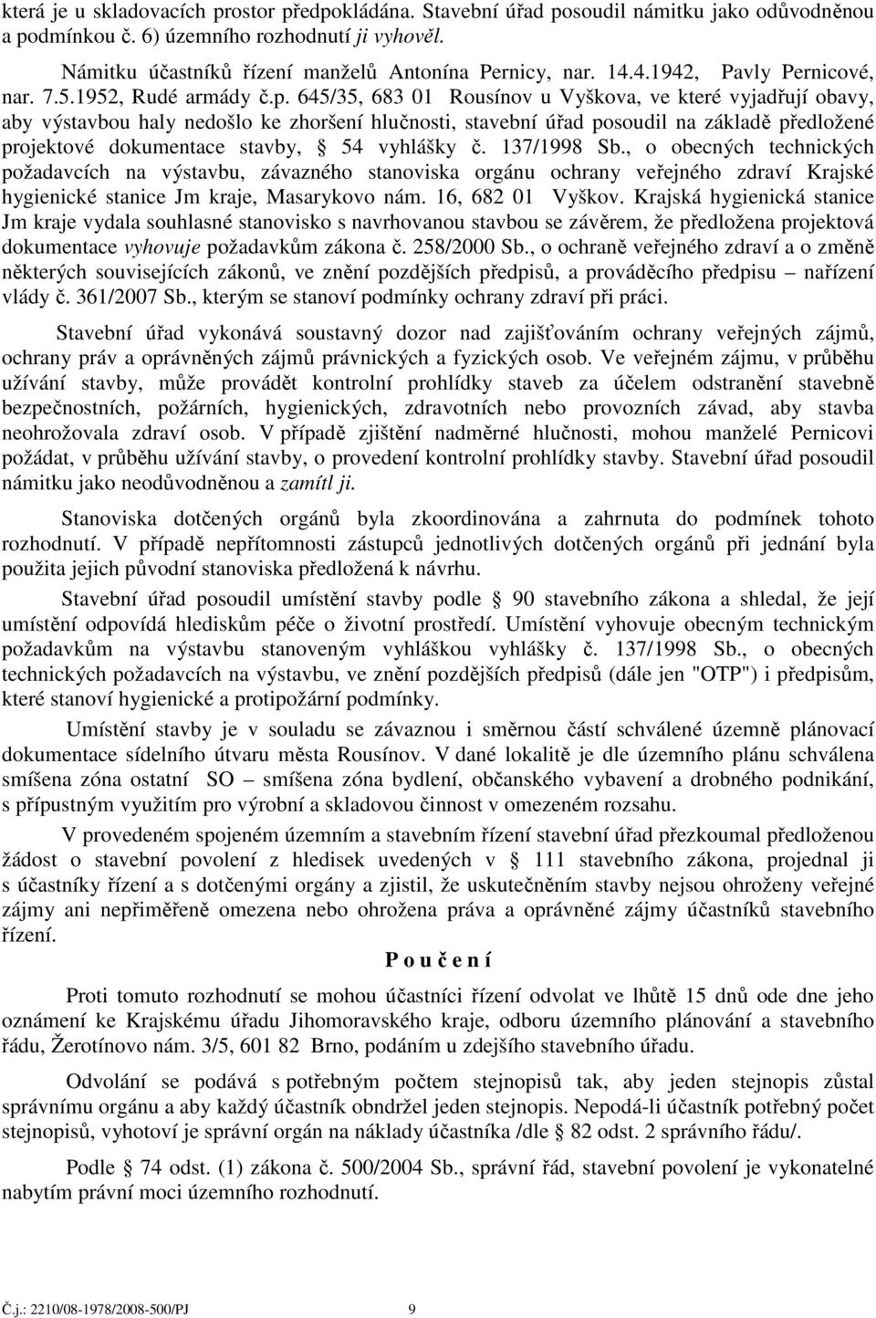 645/35, 683 01 Rousínov u Vyškova, ve které vyjadřují obavy, aby výstavbou haly nedošlo ke zhoršení hlučnosti, stavební úřad posoudil na základě předložené projektové dokumentace stavby, 54 vyhlášky