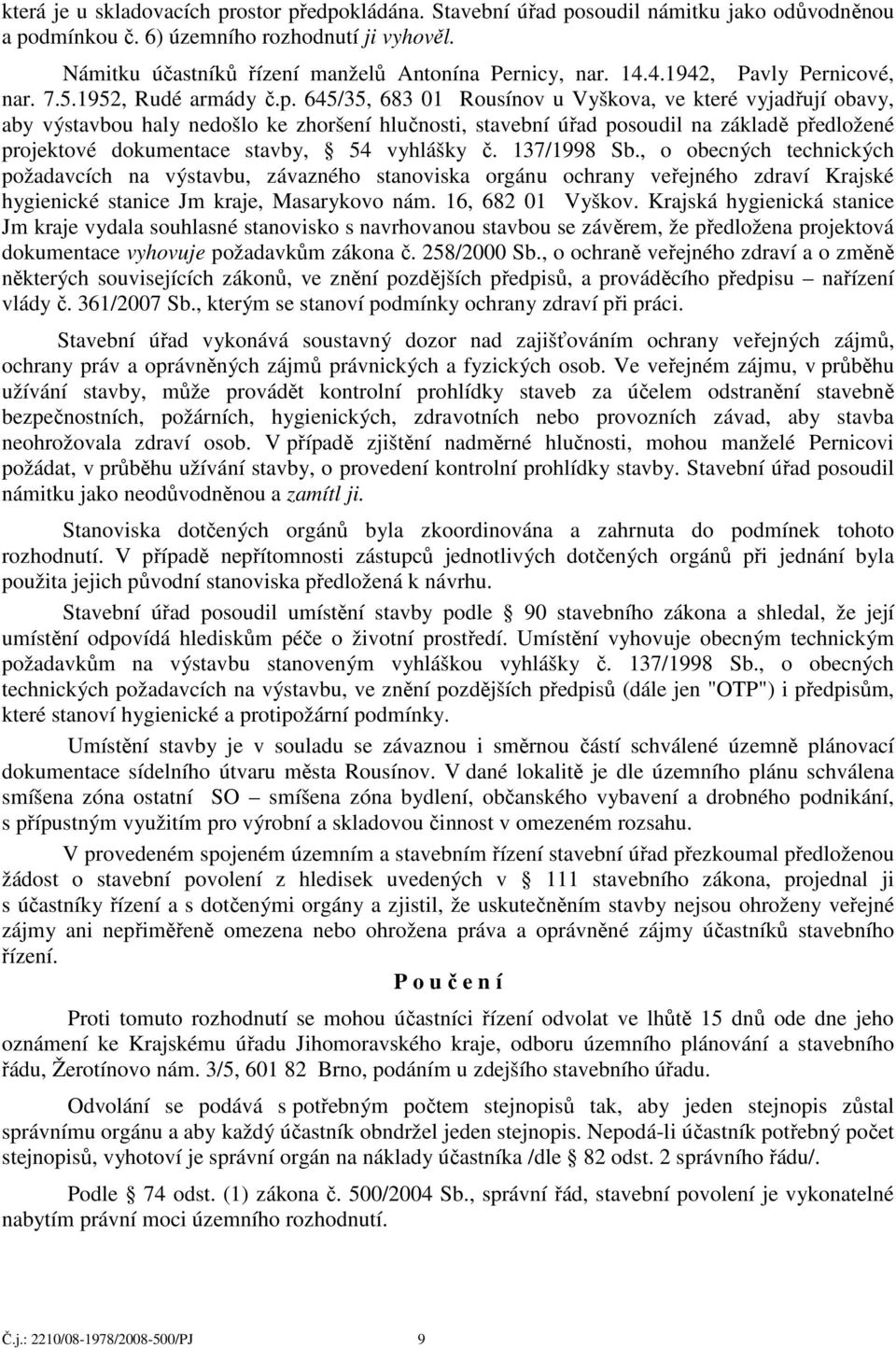 645/35, 683 01 Rousínov u Vyškova, ve které vyjadřují obavy, aby výstavbou haly nedošlo ke zhoršení hlučnosti, stavební úřad posoudil na základě předložené projektové dokumentace stavby, 54 vyhlášky