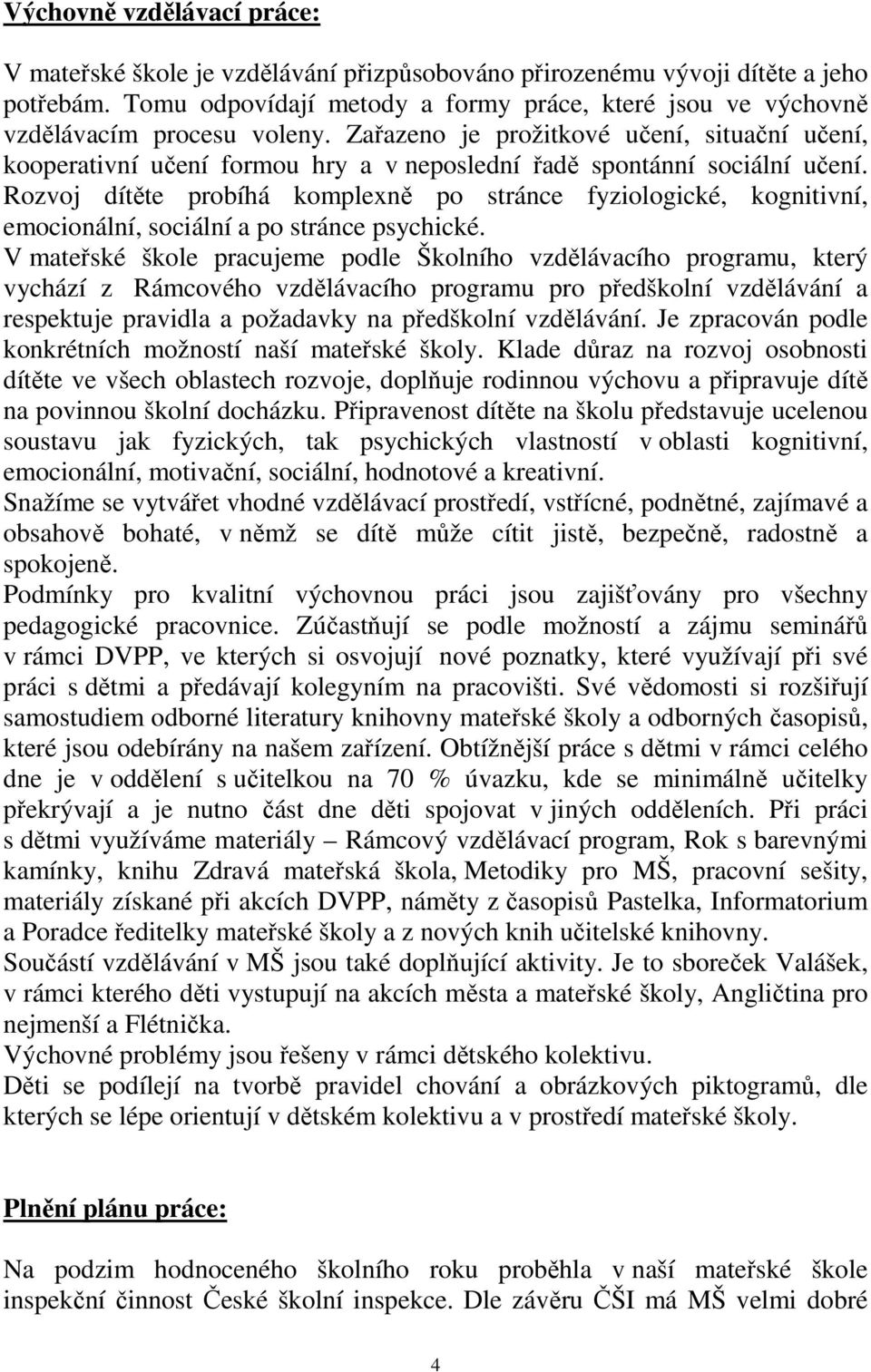 Zařazeno je prožitkové učení, situační učení, kooperativní učení formou hry a v neposlední řadě spontánní sociální učení.